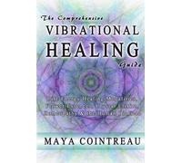 Maya Cointreau The Comprehensive Vibrational Healing Guide (Tascabile)