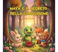 Maya e il Segreto della Condivisione-Libro illustrato per bambini dai 3 agli 7 anni che insegna il valore della condivisione, dell’amicizia e delle ... per imparare a condividere e crescere insieme