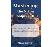 Maya Eitan Mastering the Nikon Coolpix P1100 (Tascabile)