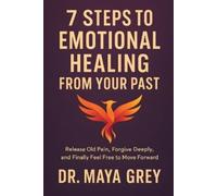 Maya Grey 7 Steps to Emotional Healing from Your Past (Tascabile)