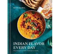 Indian Flavor Every Day: Simple Recipes and Smart Techniques to Inspire: A