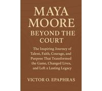 Maya Moore Beyond the Court: The Inspiring Journey of Talent, Faith, Courage, and Purpose That Transformed the Game, Changed Lives, and Left a Lasting Legacy
