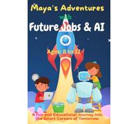 Maya’s Adventures with Future Jobs and AI: A Fun and Educational Journey into the Smart Careers of Tomorrow for Kids Ages 8-12