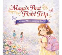 Maya’s First Field Trip: A Story About Curiosity and Adventure