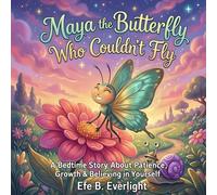 Maya the Butterfly Who Couldn’t Fly: A Bedtime Story About Patience, Growth & Believing in Yourself