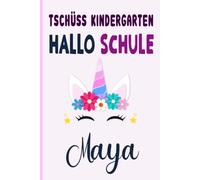 Maya: Tschüss Kindergarten Hallo Schule Maya Notizbuch :Tolle Erster Schultag Grundschule, Weihnachts & Geburtstags Geschenk Idee.: 6 x 9 120 pages