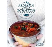 Maya Wilson The Alaska from Scratch Cookbook (Copertina rigida)
