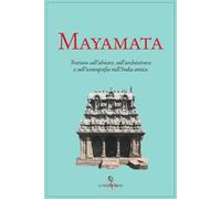 Mayamata. Trattato sull'abitare, sull'architettura e sull'iconogr