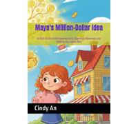 Maya's Million-Dollar Idea: A Kid's Guide to Entrepreneurship, Starting a Business, and Making Your Ideas Real