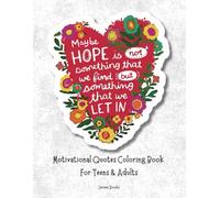 Maybe Hope Is Not Something That We Find But Something That We Let In: Motivational Quotes to Color and Uplift Your Spirit