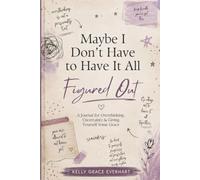 Maybe I Don't Have to Have It All Figured Out: A Journal for Overthinking, Uncertainty & Giving Yourself Some Grace