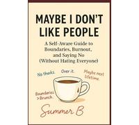 Maybe I Don't Like People: A Self-Aware Guide to Boundaries, Burnout, & Saying No (Without Hating Everyone)