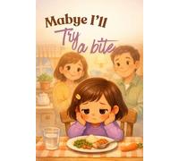 Maybe I’ll Try Just a Bite: A Gentle Picture Book About Curiosity, Courage, and Family Mealtime