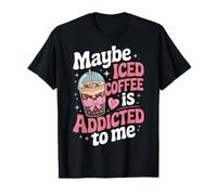 Maybe Iced Coffee Is Addicted To Me Maglietta