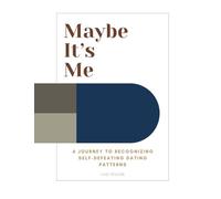 Maybe It’s Me: A Journey to Recognizing Self-Defeating Dating Patterns