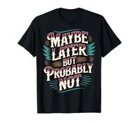 Maybe Later But Probably Not Procrastination Jokes - Maglietta