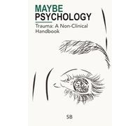 Maybe Psychology: Trauma: A Non-Clinical Handbook