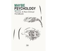 Maybe Psychology: Trauma: A Non-Clinical Handbook