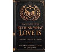 MAYBE WE NEED TO RETHINK WHAT LOVE IS: Reframing Love Beyond Fantasy