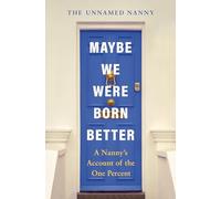 Maybe We Were Born Better: A Nanny's Account of the One Percent