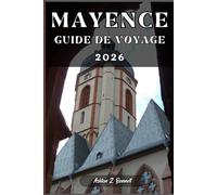 MAYENCE GUIDE DE VOYAGE: Votre guide touristique pour un séjour mémorable lors de votre visite de cette destination.