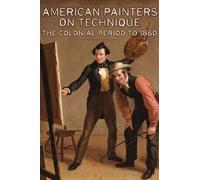 . Mayer American Painters on Technique - The Colonial Period (Copertina rigida)