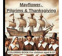 Mayflower, Pilgrims, and Thanksgiving: An Educational Coloring Book with History and Fun Facts | For children aged 6-12 | Discover history and have fun coloring!
