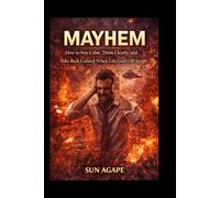 MAYHEM: How to Stay Calm, Think Clearly, and Take Back Control When Life Goes Off Script