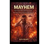 MAYHEM: How to Stay Calm, Think Clearly, and Take Back Control When Life Goes Off Script