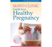 Mayo Clinic Guide to a Healthy Pregnancy: From Doctors Who Are Parents, Too!
