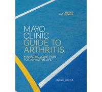 Mayo Clinic Guide to Arthritis, Revised and Updated: Managing Joint Pain for an Active Life