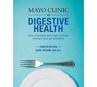 Mayo Clinic on Digestive Health: How to Prevent and Treat Common Stomach and Gut Problems