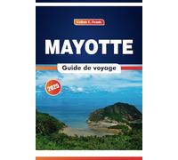 Mayotte Guide De Voyage 2025: Explorer la culture, les traditions, les plages de sable blanc et les merveilles naturelles de l'île