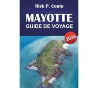 MAYOTTE GUIDE DE VOYAGE 2026: Explore les plages, la cuisine locale, les monuments historiques et les aventures insulaires inoubliables