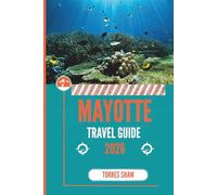 MAYOTTE TRAVEL GUIDE 2026: Beyond the Map, Beneath the Surface