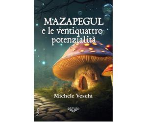 Mazapegul e le ventiquattro potenzialità - Veschi Michele