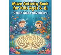 Maze Activity Book for Kids Ages 6-8 Undersea Maze Quest: Maze Activity Book for Kids Ages 6-8: Over 85 Ocean Themed Puzzles, Fun Facts, and Sea Life Problem Solving for Boys and Girls