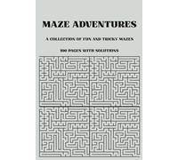 Maze Adventures: 100 Fun and Challenging Mazes with Solutions - A Puzzle Book for All Ages: A Collection of Brain-Boosting Mazes for Kids, Teens, and ... 100 Unique Puzzles & 20 Pages of Solutions