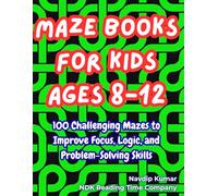 Maze Book for Kids Ages 8-12: 100 Brain-Boosting Mazes to Improve Focus, Logic, and Problem-Solving Skills