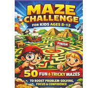 Maze Challenge for Kids Ages 8-12: 50 Fun & Tricky Mazes to Boost Problem-Solving, Focus & Confidence