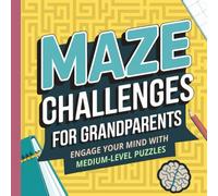 Maze Challenges for Grandparents: 50 Medium-Level Mazes to Sharpen Your Mind and Have Fun: Challenging Yet Fun Puzzles to Keep Your Brain Active and Engaged