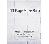 Maze Madness: 100 Unique Maze Puzzles for Kids, Teens, and adults / Fun, Challenging, and Brain-Boosting