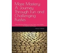 Maze Mastery: A Journey Through Fun and Challenging Puzzles: Mind-Bending Mazes for Kids, Teens, and Adults to Explore and Enjoy