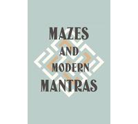Mazes and Modern Mantras: Mazes and Modern Mantras Puzzle Book: A Puzzle Book of Mazes and Mantras | Help Calm the Mind and Set Intention For Your Day | 6 x 9 inches, 110 Pages | 50+ Puzzles with Coinciding Mantras and Solutions