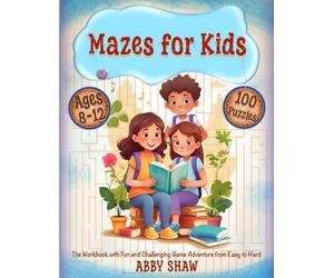 Mazes for Kids Ages 8-12: The Workbook with Fun and Challenging Game Adventure from Easy to Hard, Explore Over 100 Brain-Teasing Puzzles for Curious Young Clever Minds