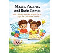 Mazes, Puzzles, and Brain Games: Fun Thinking Activities to Build Focus, Logic, and Confidence for Kids