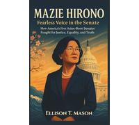 Mazie Hirono: Fearless Voice in the Senate: How America’s First Asian-Born Senator Fought for Justice, Equality, and Truth