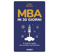 MBA in 30 giorni. Il metodo rapido per eccellere nel business