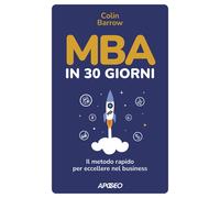 MBA in 30 giorni. Il metodo rapido per eccellere nel business - Barrow Colin