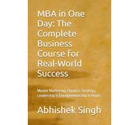 MBA in One Day: The Complete Business Course for Real-World Success: Master Marketing, Finance, Strategy, Leadership & Entrepreneurship in Hours